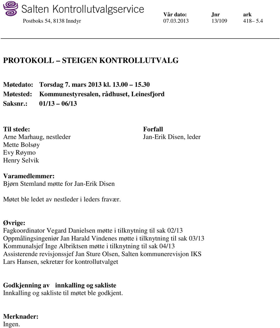 : 01/13 06/13 Til stede: Arne Marhaug, nestleder Mette Bolsøy Evy Røymo Henry Selvik Forfall Jan-Erik Disen, leder Varamedlemmer: Bjørn Stemland møtte for Jan-Erik Disen Møtet ble ledet av nestleder