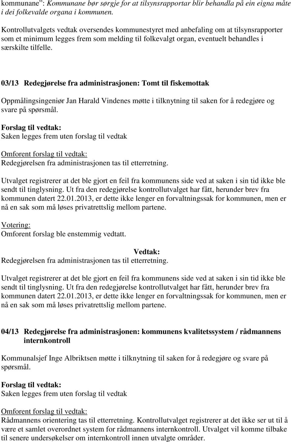 03/13 Redegjørelse fra administrasjonen: Tomt til fiskemottak Oppmålingsingeniør Jan Harald Vindenes møtte i tilknytning til saken for å redegjøre og svare på spørsmål.