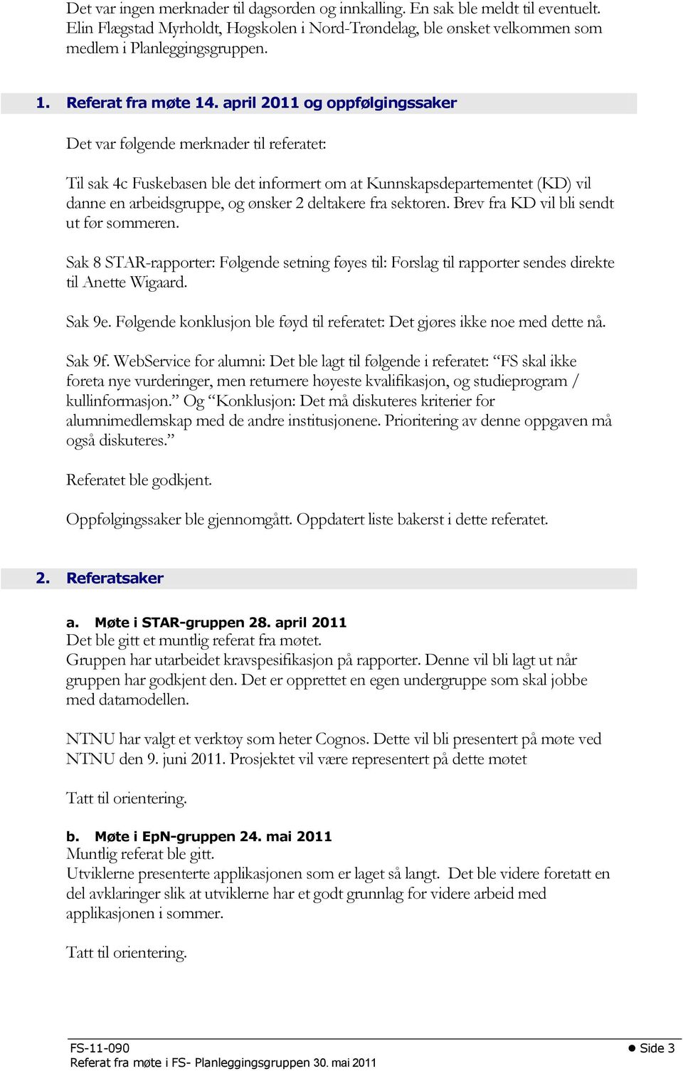 april 2011 og oppfølgingssaker Det var følgende merknader til referatet: Til sak 4c Fuskebasen ble det informert om at Kunnskapsdepartementet (KD) vil danne en arbeidsgruppe, og ønsker 2 deltakere