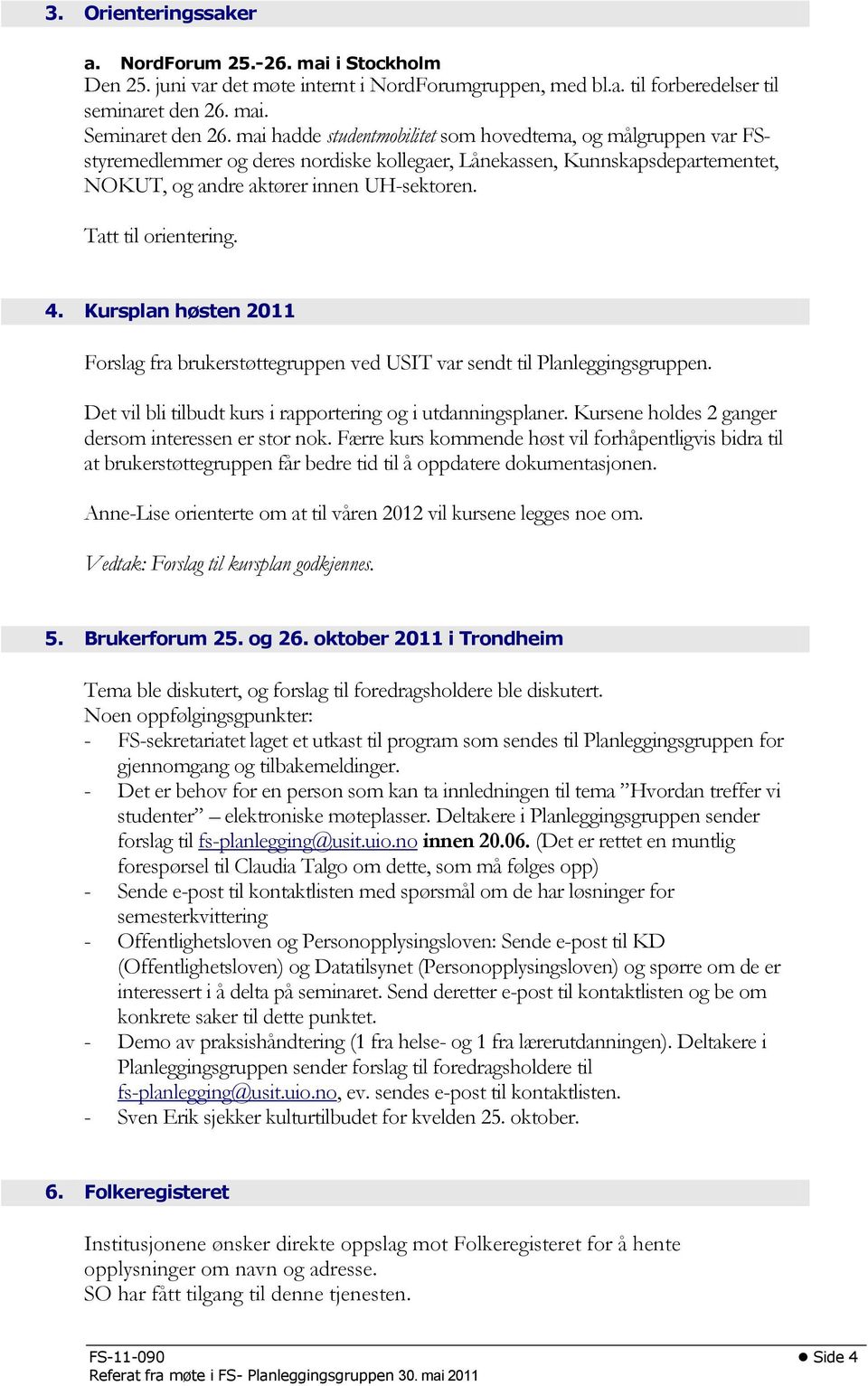 Tatt til orientering. 4. Kursplan høsten 2011 Forslag fra brukerstøttegruppen ved USIT var sendt til Planleggingsgruppen. Det vil bli tilbudt kurs i rapportering og i utdanningsplaner.