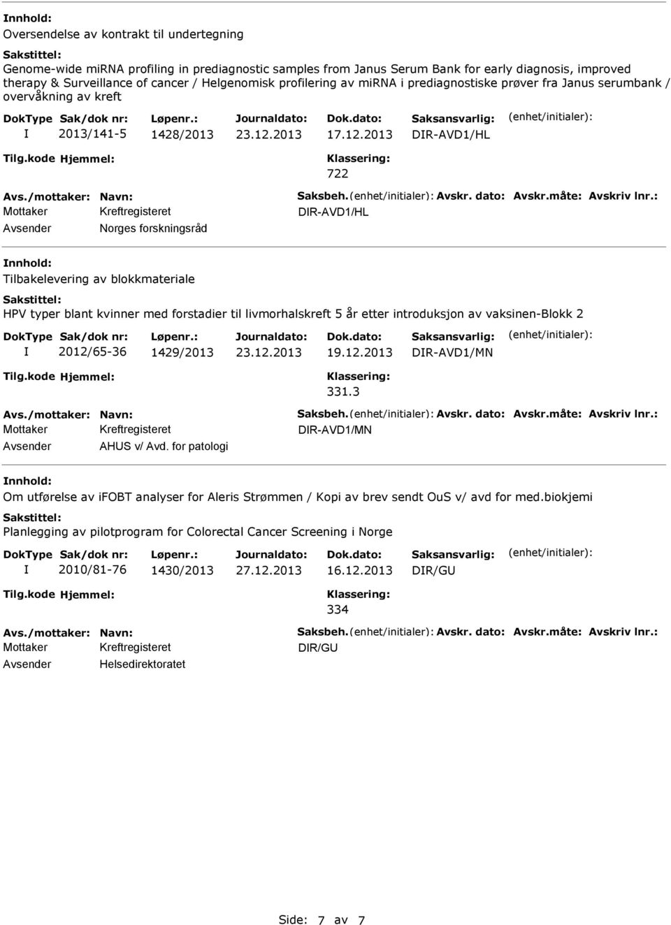 2013 DR-AVD1/HL DR-AVD1/HL Norges forskningsråd Tilbakelevering av blokkmateriale HPV typer blant kvinner med forstadier til livmorhalskreft 5 år etter introduksjon av vaksinen-blokk 2 2012/65-36