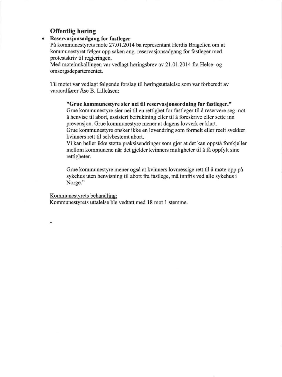 Til møtet var vedlagt følgende forslag til høringsuttalelse som var forberedt av varaordfører Äse B. Lilleåsen: "Grue kommunestyre sier nei til reservasjonsordning for fastleger.