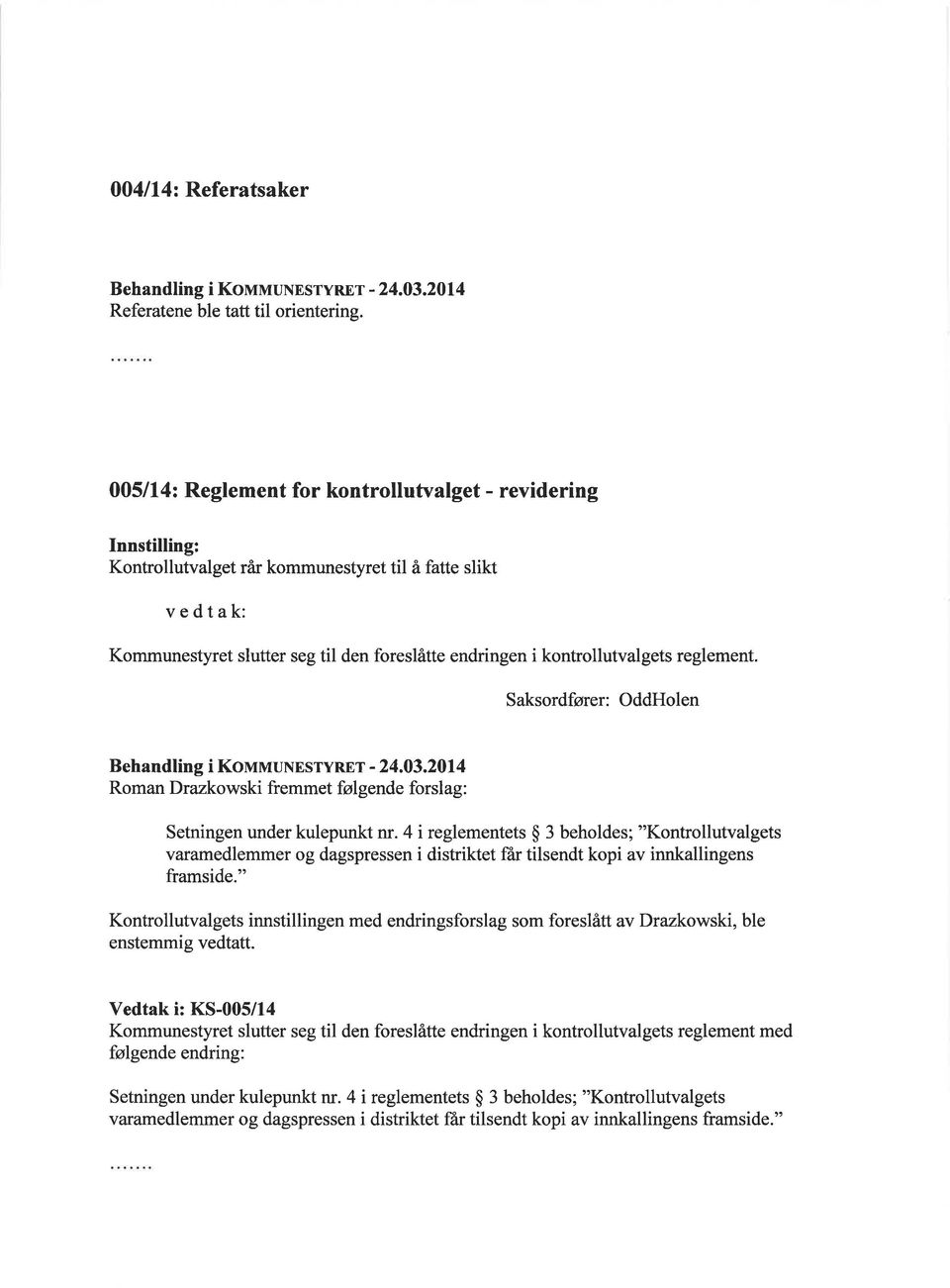Saksordfører: OddHolen Behandling i KouvruNESryREr - 24.03.2014 Roman Drazkowski fremmet følgende forslag: Setningen under kulepunkt nr.