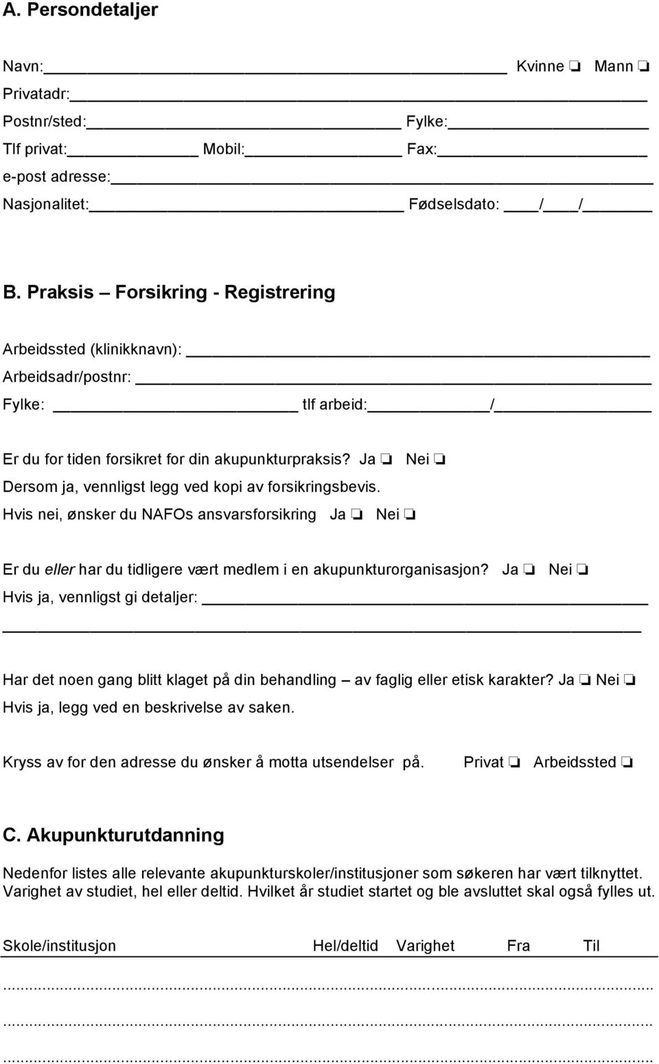 Ja Nei Dersom ja, vennligst legg ved kopi av forsikringsbevis. Hvis nei, ønsker du NAFOs ansvarsforsikring Ja Nei Er du eller har du tidligere vært medlem i en akupunkturorganisasjon?