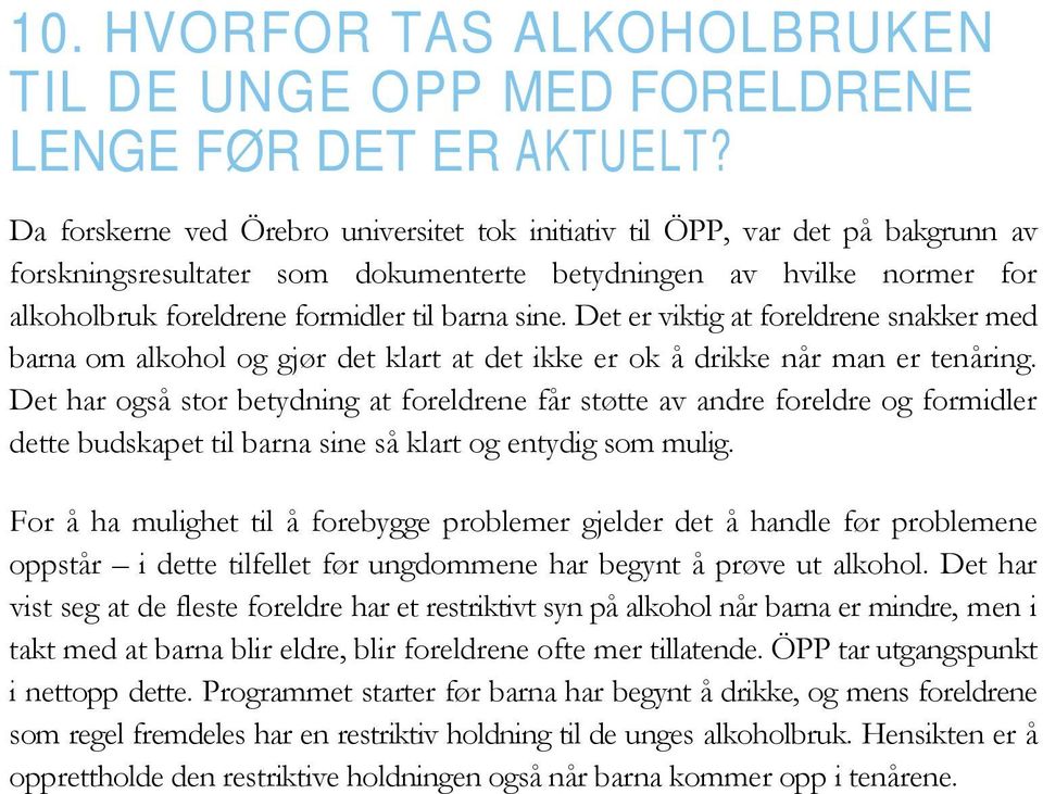 sine. Det er viktig at foreldrene snakker med barna om alkohol og gjør det klart at det ikke er ok å drikke når man er tenåring.