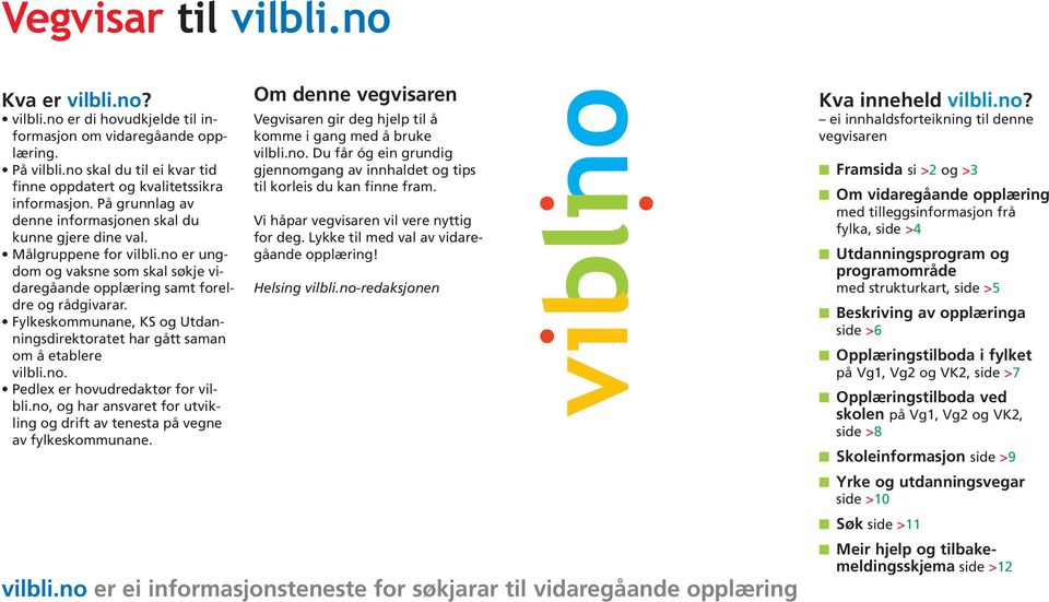 Fylkeskommunane, KS og Utdanningsdirektoratet har gått saman om å etablere vilbli.no. Pedlex er hovudredaktør for vilbli.