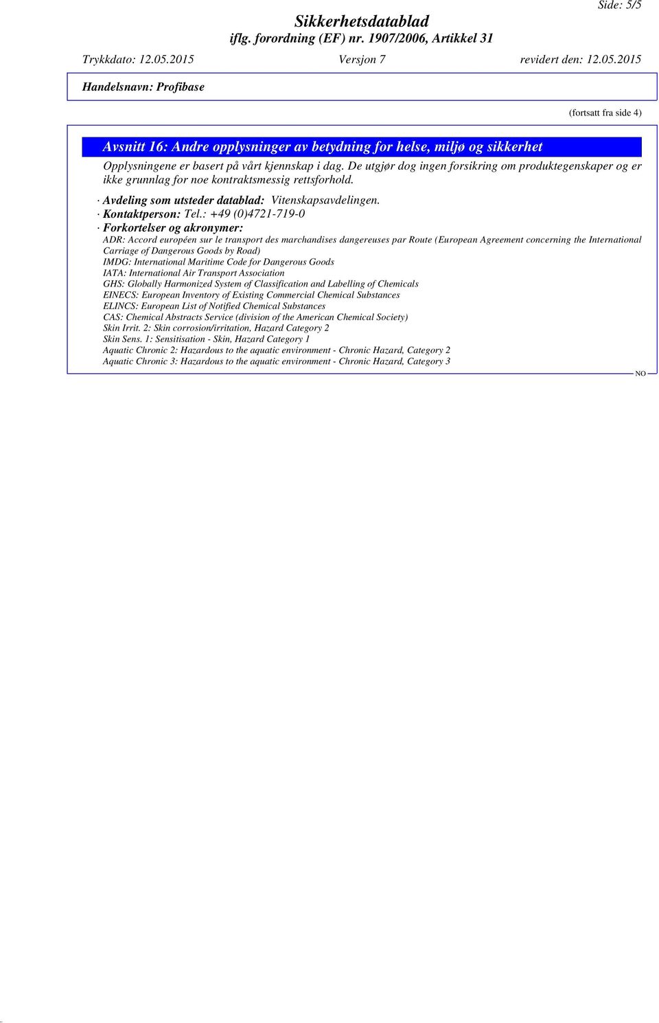 : +49 (0)4721-719-0 Forkortelser og akronymer: ADR: Accord européen sur le transport des marchandises dangereuses par Route (European Agreement concerning the International Carriage of Dangerous