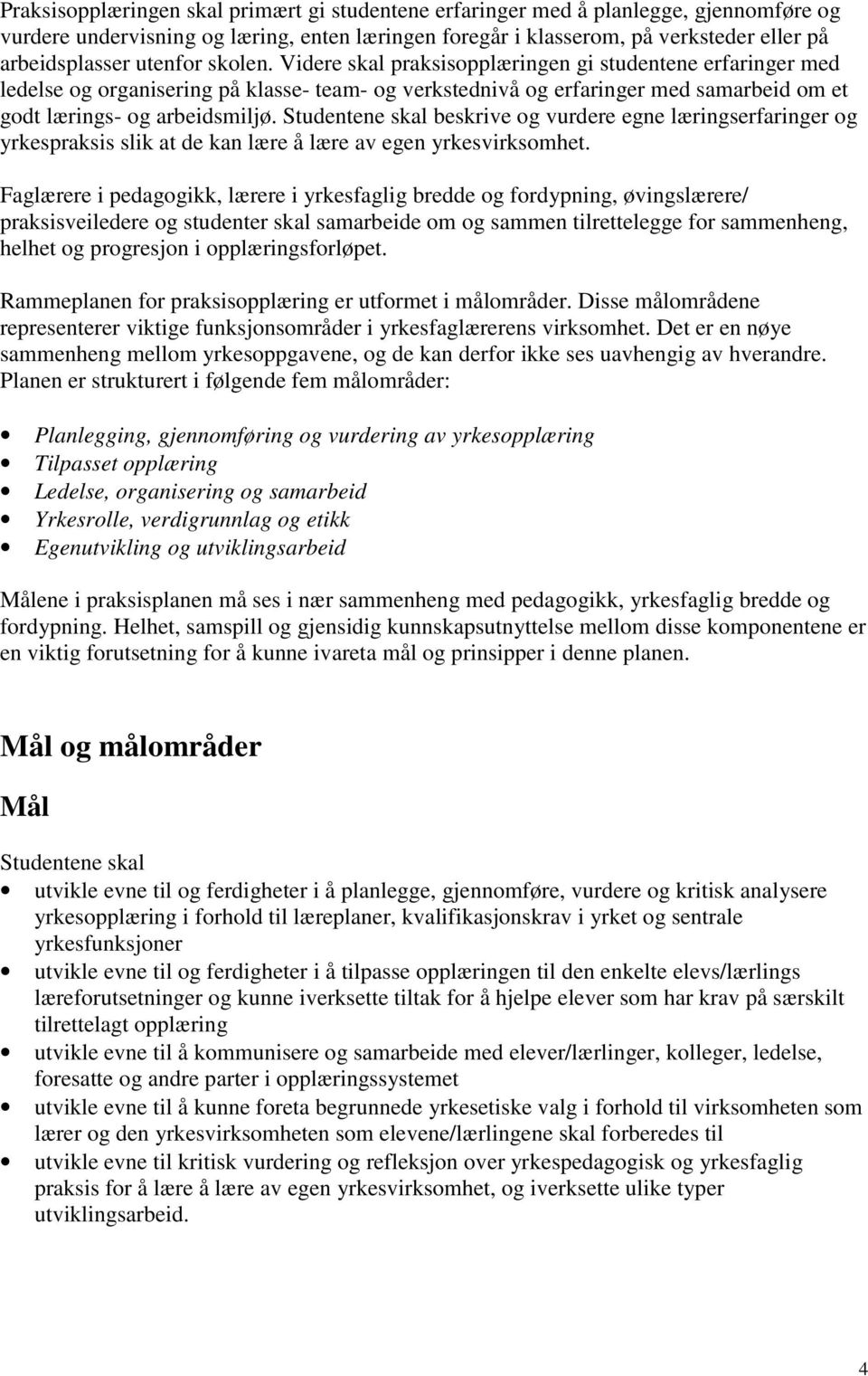 Studentene skal beskrive og vurdere egne læringserfaringer og yrkespraksis slik at de kan lære å lære av egen yrkesvirksomhet.