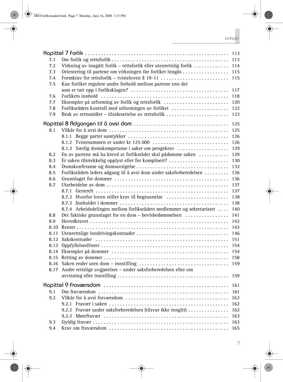 3 Orientering til partene om virkningen før forliket inngås................. 115 7.4 Formkrav for rettsforlik tvisteloven 19-11......................... 115 7.5 Kan forliket regulere andre forhold mellom partene enn det som er tatt opp i forliksklagen?