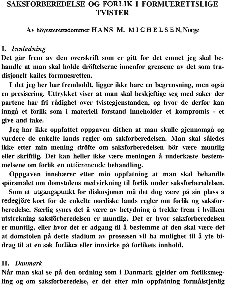 I det jeg her har fremholdt, ligger ikke bare en begrensning, men også en presisering.