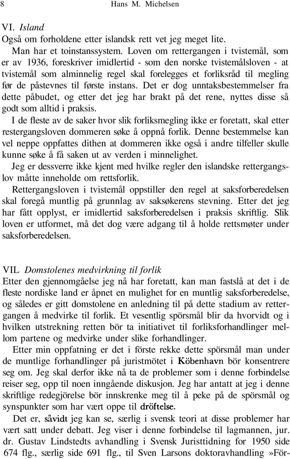 påstevnes til første instans. Det er dog unntaksbestemmelser fra dette påbudet, og etter det jeg har brakt på det rene, nyttes disse så godt som alltid i praksis.