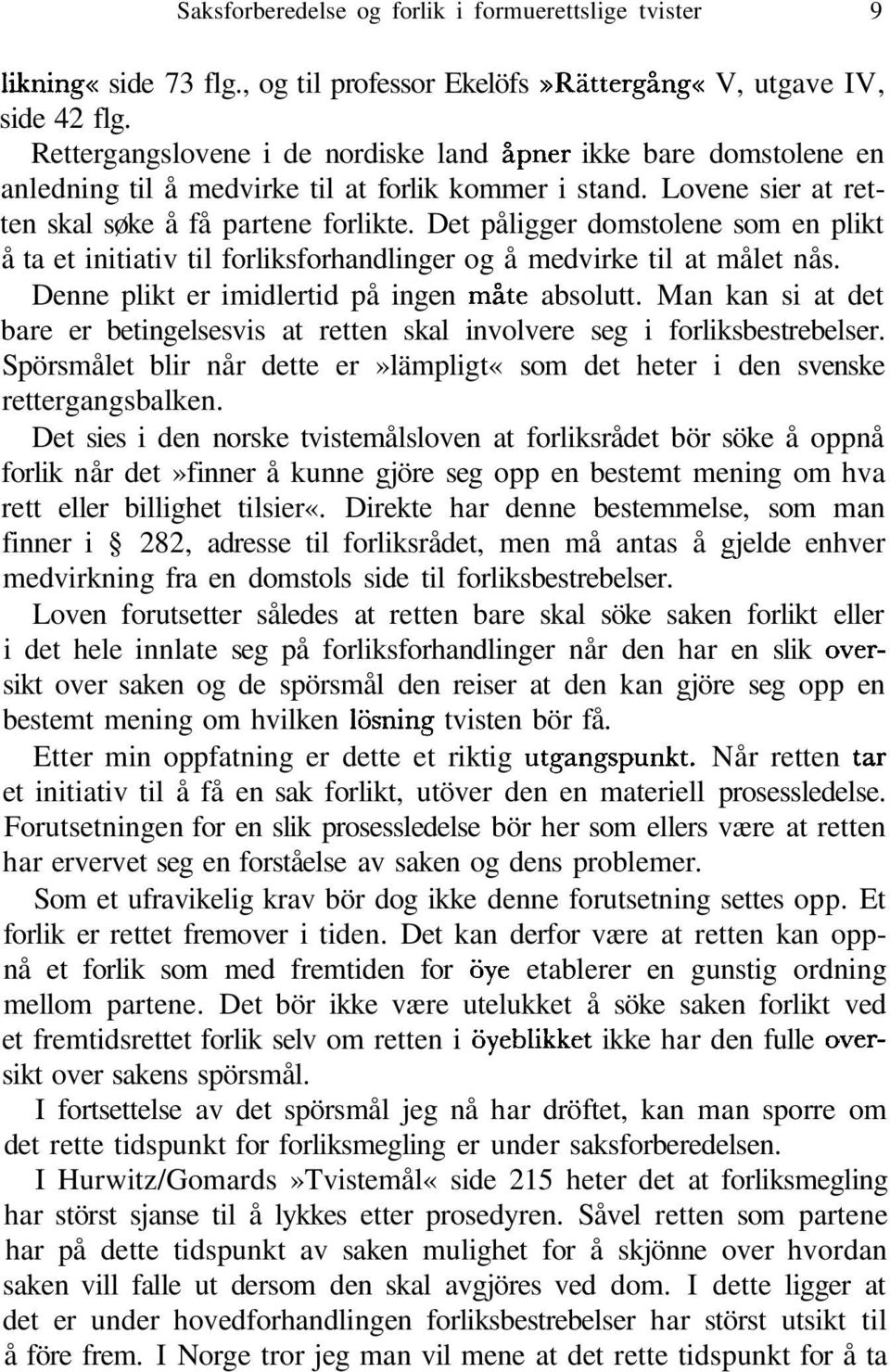 Det påligger domstolene som en plikt å ta et initiativ til forliksforhandlinger og å medvirke til at målet nås. Denne plikt er imidlertid på ingen mate absolutt.