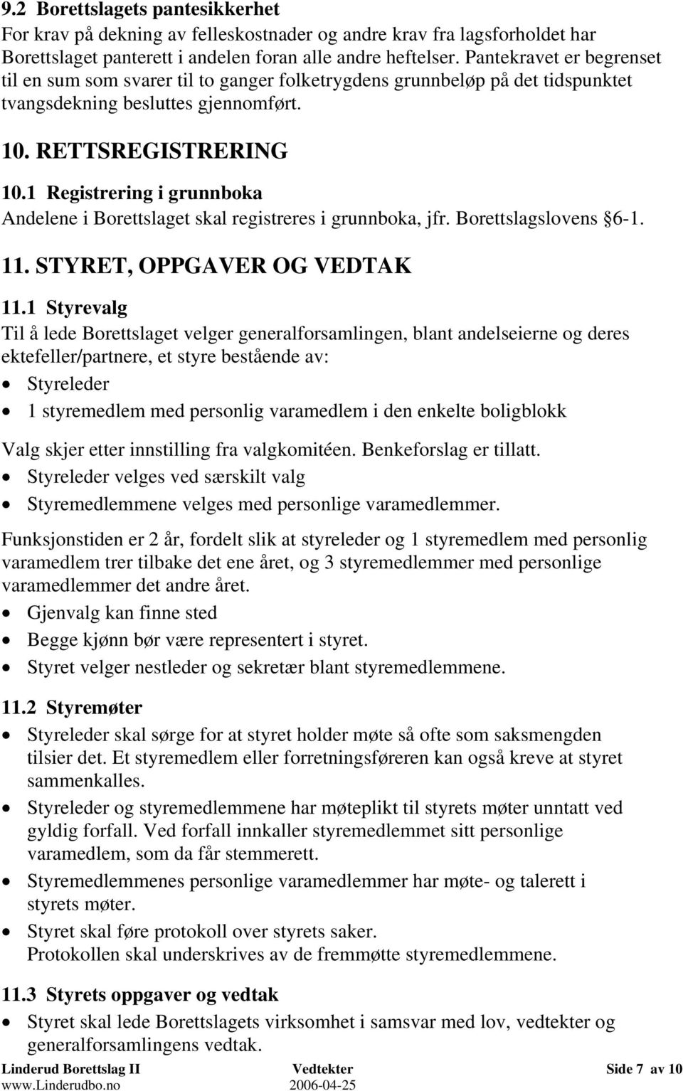 1 Registrering i grunnboka Andelene i Borettslaget skal registreres i grunnboka, jfr. Borettslagslovens 6-1. 11. STYRET, OPPGAVER OG VEDTAK 11.