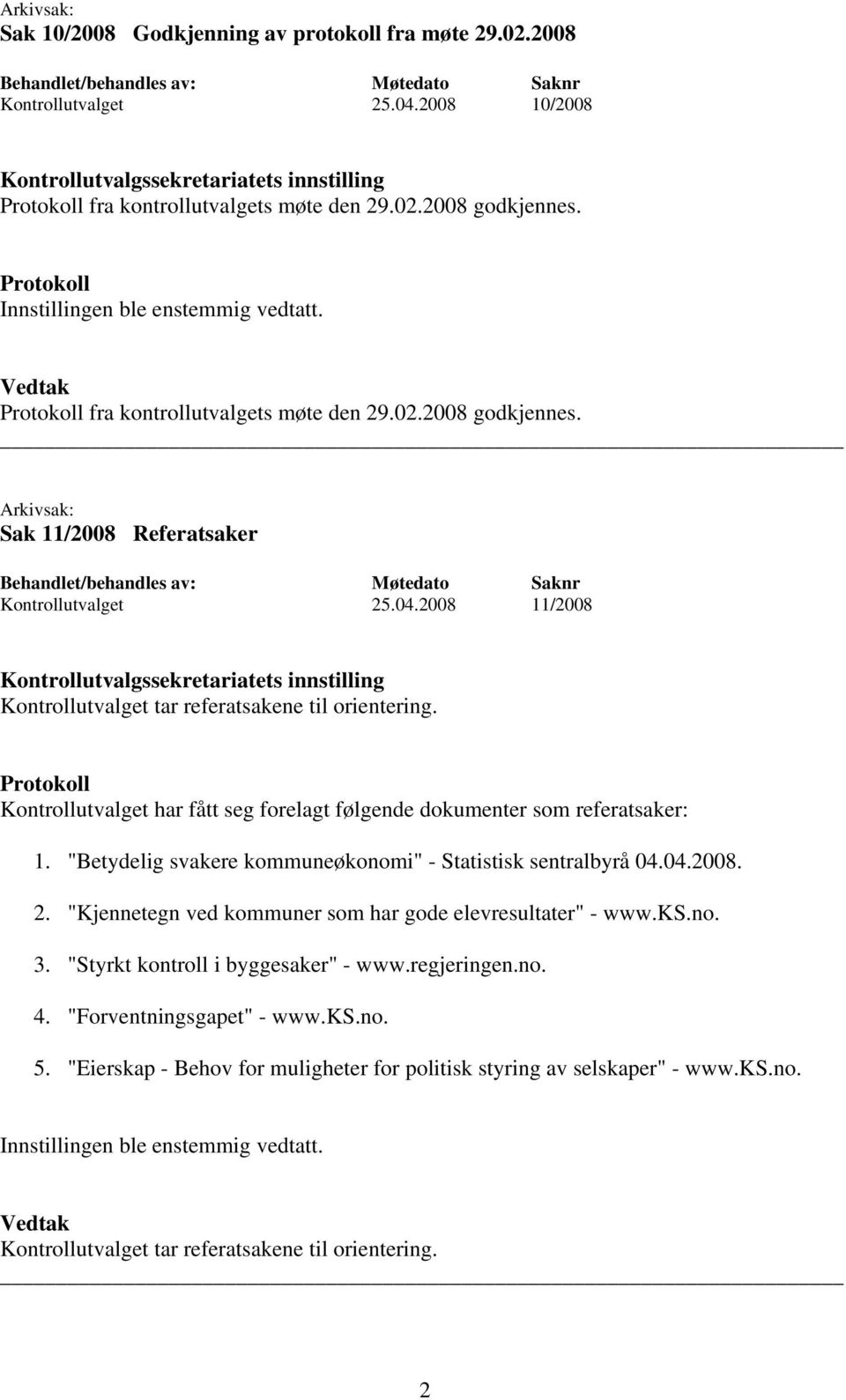 Kontrollutvalget har fått seg forelagt følgende dokumenter som referatsaker: 1. "Betydelig svakere kommuneøkonomi" - Statistisk sentralbyrå 04.04.2008. 2.