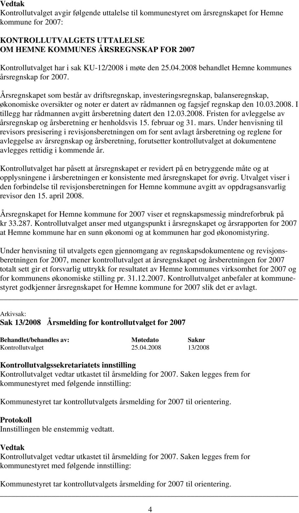 Årsregnskapet som består av driftsregnskap, investeringsregnskap, balanseregnskap, økonomiske oversikter og noter er datert av rådmannen og fagsjef regnskap den 10.03.2008.