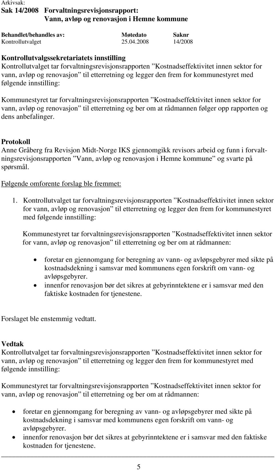 innstilling: Kommunestyret tar forvaltningsrevisjonsrapporten Kostnadseffektivitet innen sektor for vann, avløp og renovasjon til etterretning og ber om at rådmannen følger opp rapporten og dens