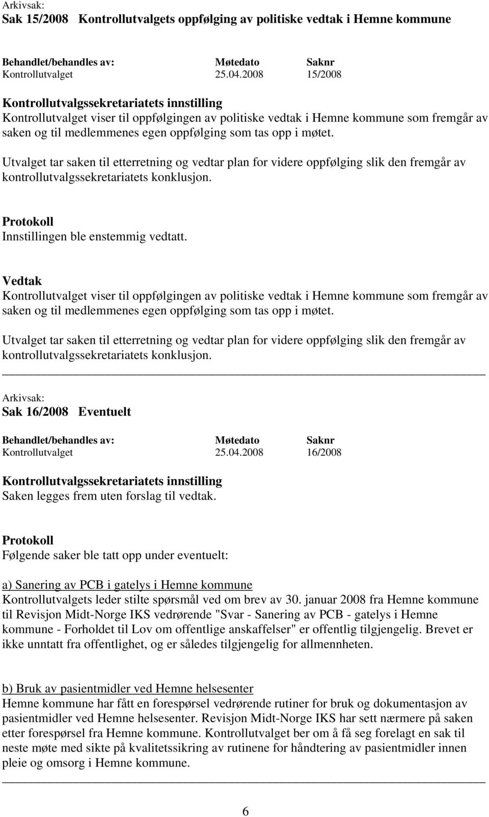 Utvalget tar saken til etterretning og vedtar plan for videre oppfølging slik den fremgår av kontrollutvalgssekretariatets konklusjon.