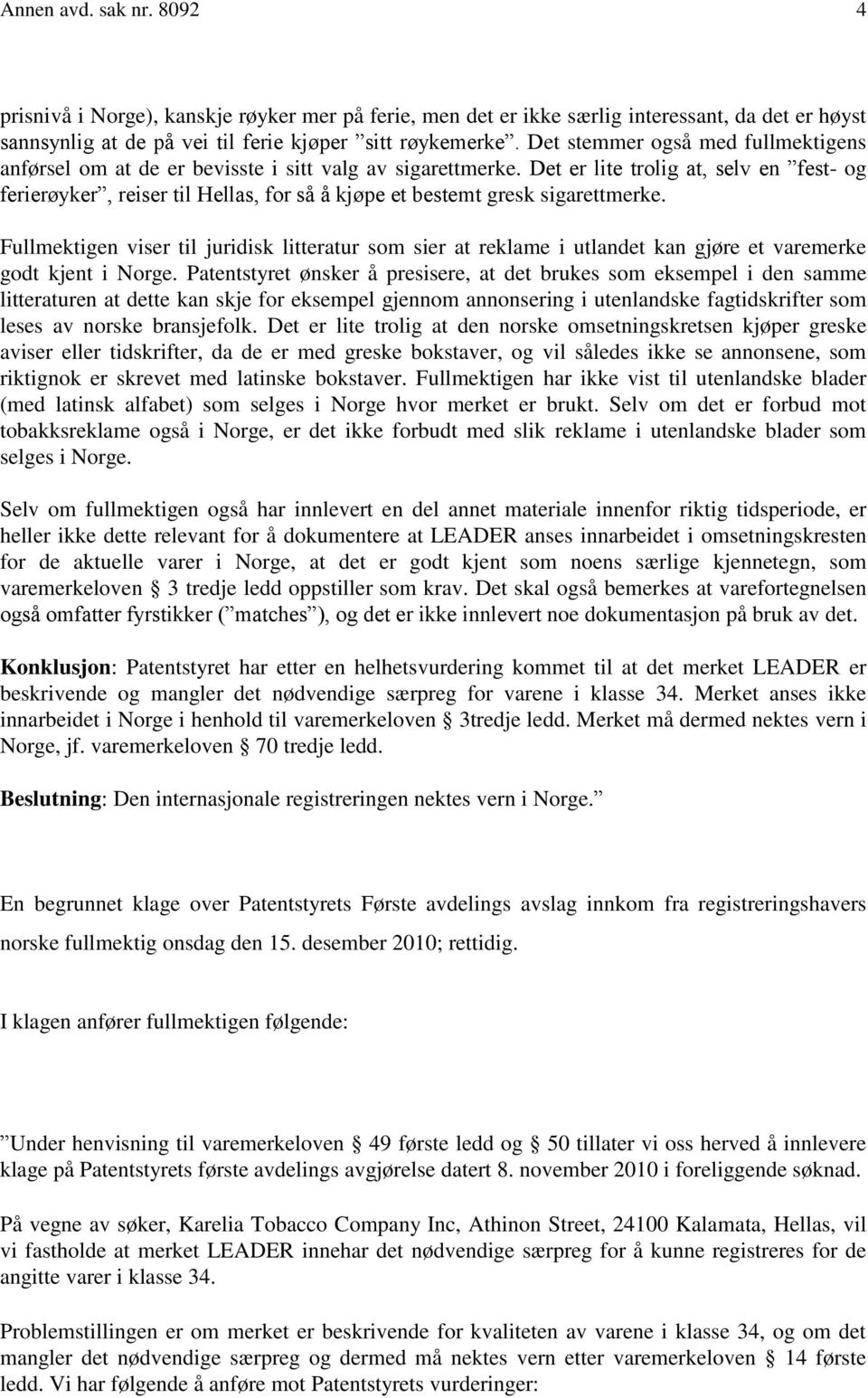 Det er lite trolig at, selv en fest- og ferierøyker, reiser til Hellas, for så å kjøpe et bestemt gresk sigarettmerke.