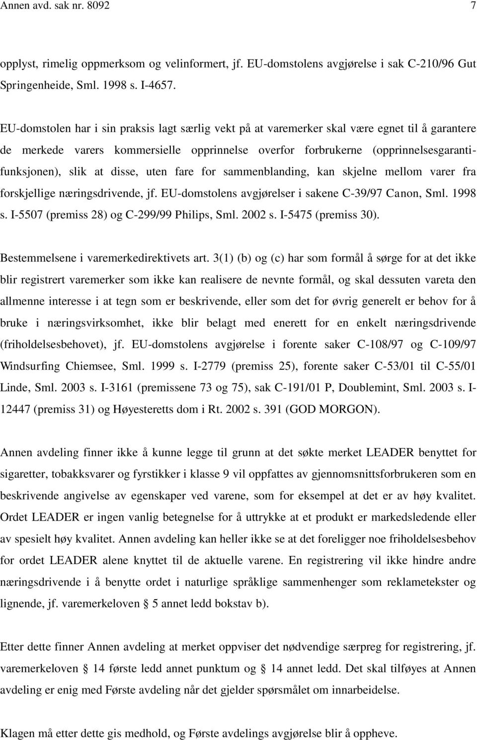 at disse, uten fare for sammenblanding, kan skjelne mellom varer fra forskjellige næringsdrivende, jf. EU-domstolens avgjørelser i sakene C-39/97 Canon, Sml. 1998 s.