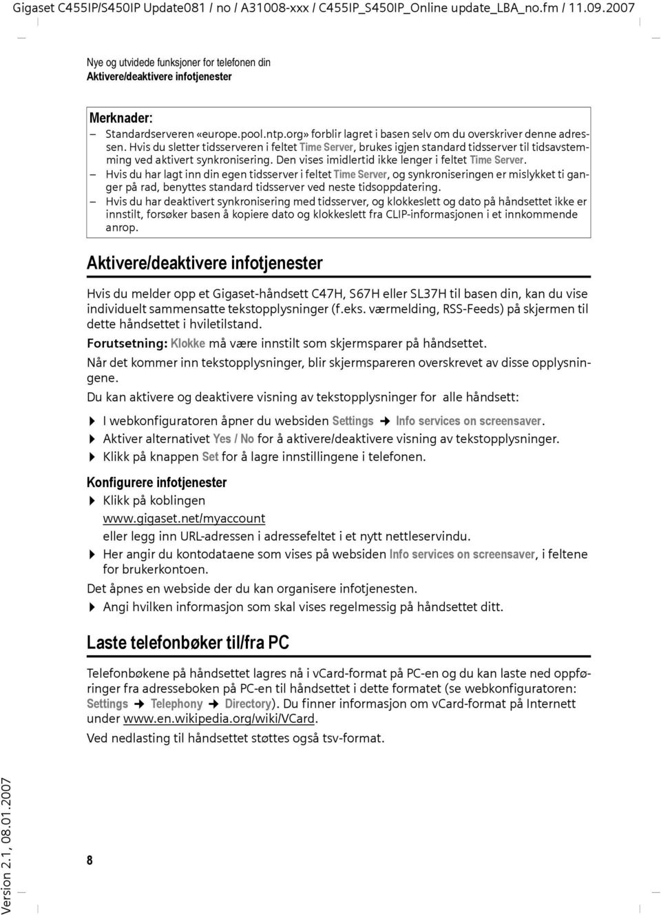 Hvis du har lagt inn din egen tidsserver i feltet Time Server, og synkroniseringen er mislykket ti ganger på rad, benyttes standard tidsserver ved neste tidsoppdatering.