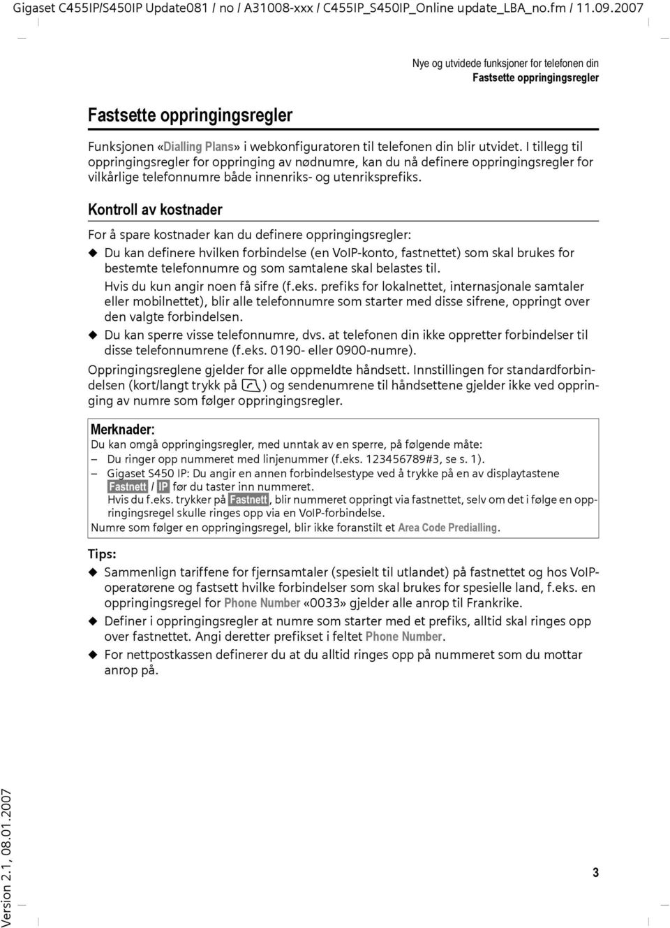 Kontroll av kostnader For å spare kostnader kan du definere oppringingsregler: u Du kan definere hvilken forbindelse (en VoIP-konto, fastnettet) som skal brukes for bestemte telefonnumre og som