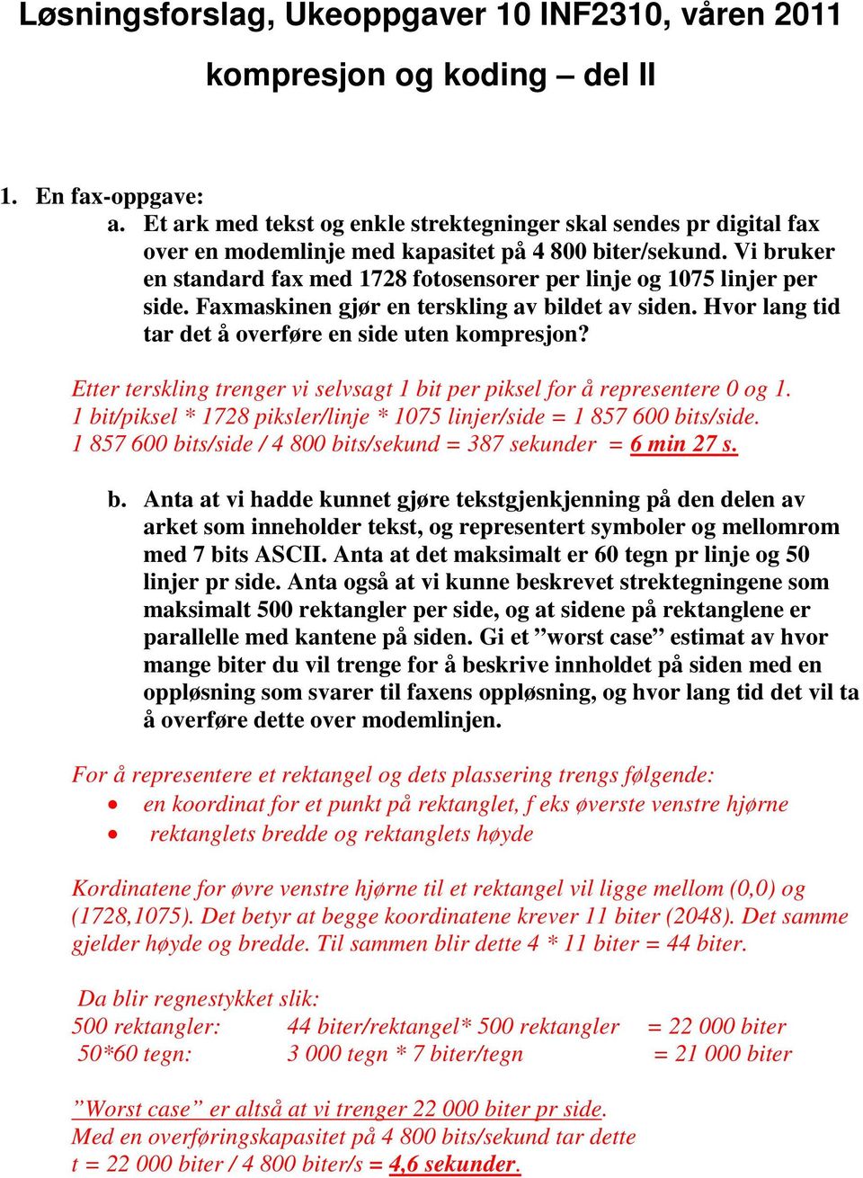 Vi bruker en standard fax med 1728 fotosensorer per linje og 1075 linjer per side. Faxmaskinen gjør en terskling av bildet av siden. Hvor lang tid tar det å overføre en side uten kompresjon?