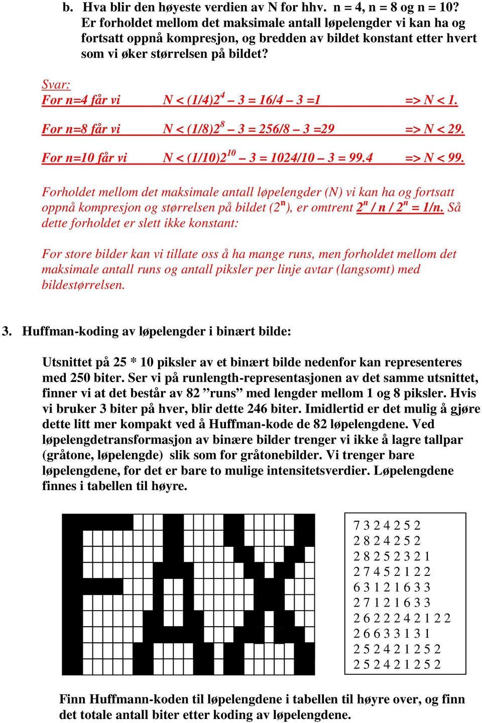 Svar: For n=4 får vi N < (1/4)2 4 3 = 16/4 3 =1 => N < 1. For n=8 får vi N < (1/8)2 8 3 = 256/8 3 =29 => N < 29. For n=10 får vi N < (1/10)2 10 3 = 1024/10 3 = 99.4 => N < 99.