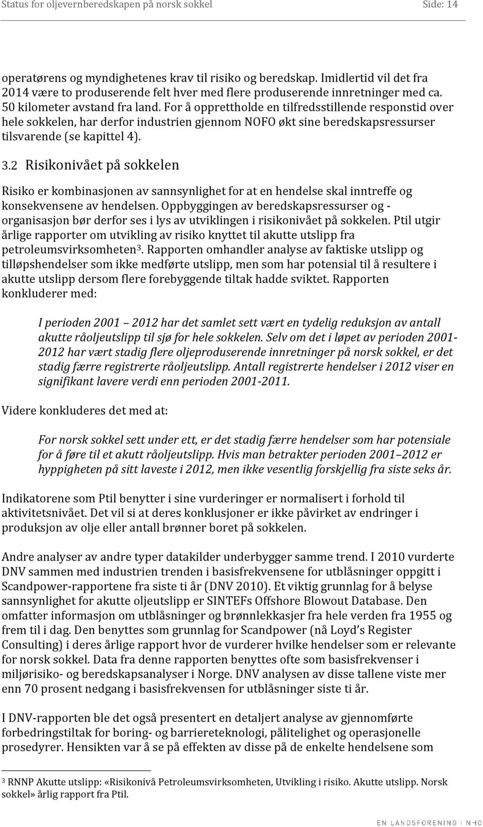 For å opprettholde en tilfredsstillende responstid over hele sokkelen, har derfor industrien gjennom NOFO økt sine beredskapsressurser tilsvarende (se kapittel 4). 3.