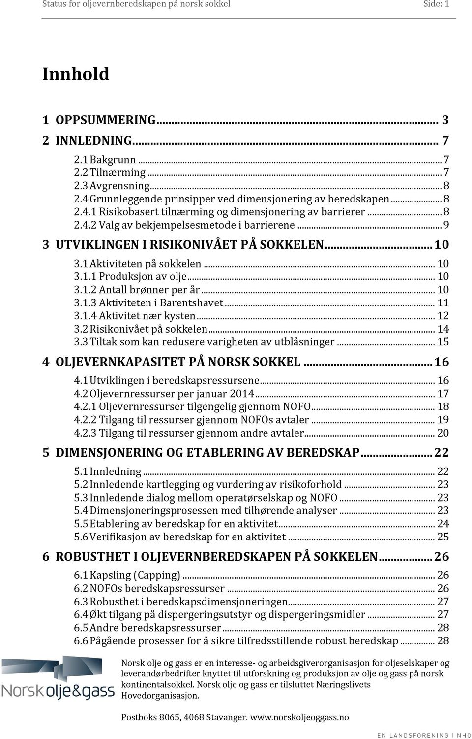 .. 9 3 UTVIKLINGEN I RISIKONIVÅET PÅ SOKKELEN... 10 3.1 Aktiviteten på sokkelen... 10 3.1.1 Produksjon av olje... 10 3.1.2 Antall brønner per år... 10 3.1.3 Aktiviteten i Barentshavet... 11 3.1.4 Aktivitet nær kysten.