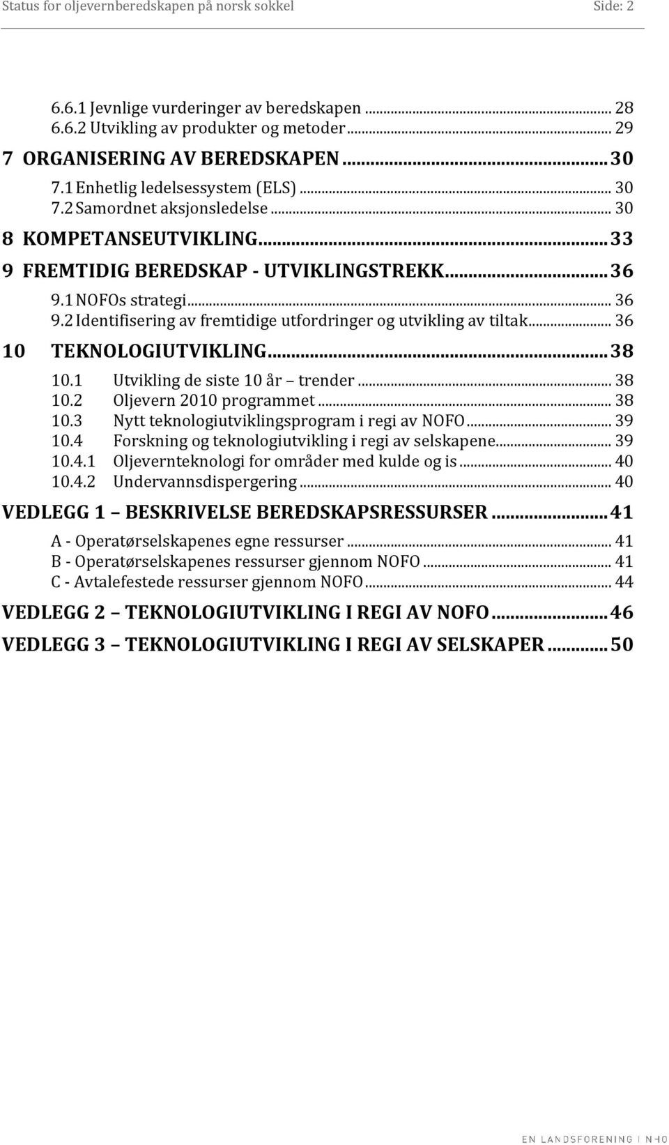 1 NOFOs strategi... 36 9.2 Identifisering av fremtidige utfordringer og utvikling av tiltak... 36 10 TEKNOLOGIUTVIKLING... 38 10.1 Utvikling de siste 10 år trender... 38 10.2 Oljevern 2010 programmet.