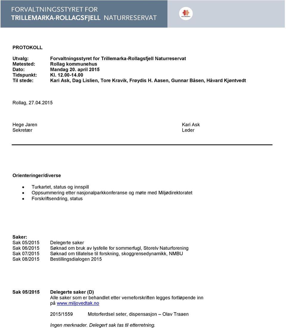 2015 Hege Jaren Sekretær Kari Ask Leder Orienteringer/diverse Turkartet, status og innspill Oppsummering etter nasjonalparkkonferanse og møte med Miljødirektoratet Forskriftsendring, status Saker: