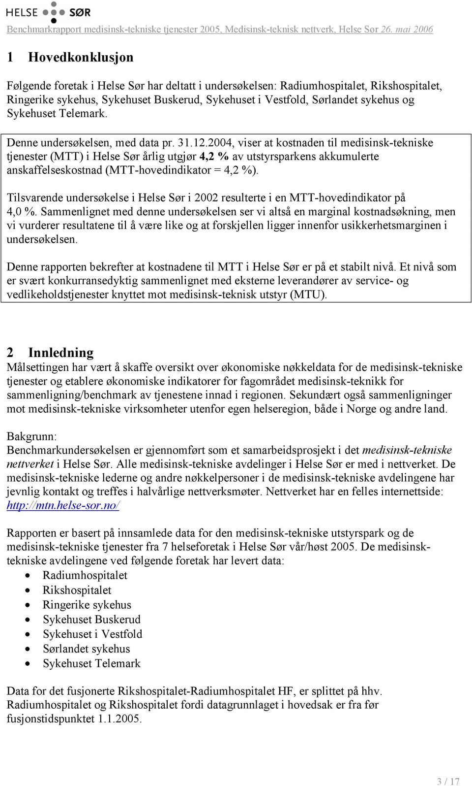 2004, viser at kostnaden til medisinsk-tekniske tjenester (MTT) i Helse Sør årlig utgjør 4,2 % av utstyrsparkens akkumulerte anskaffelseskostnad (MTT-hovedindikator = 4,2 %).