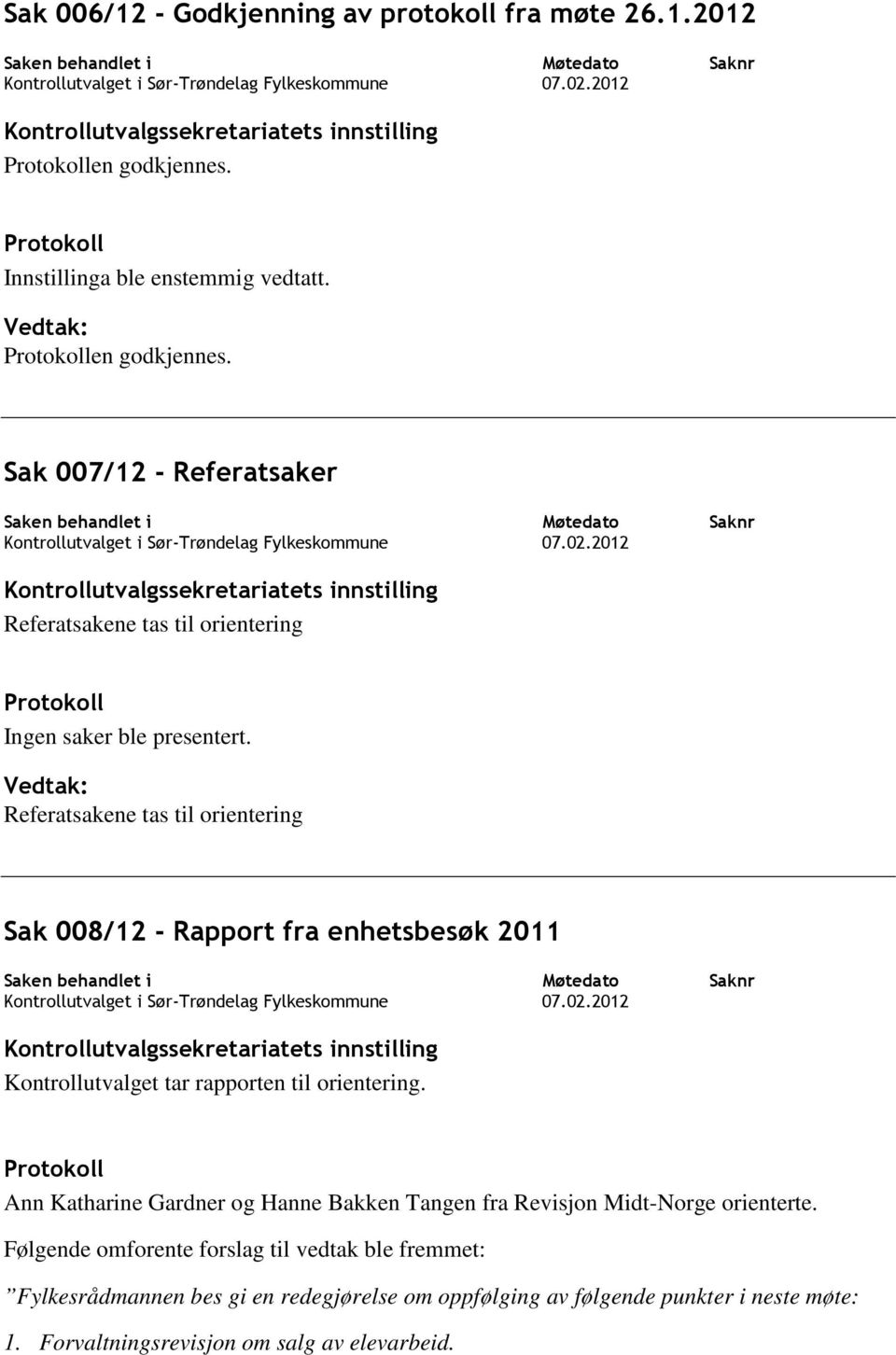 Referatsakene tas til orientering Sak 008/12 - Rapport fra enhetsbesøk 2011 Kontrollutvalget tar rapporten til orientering.