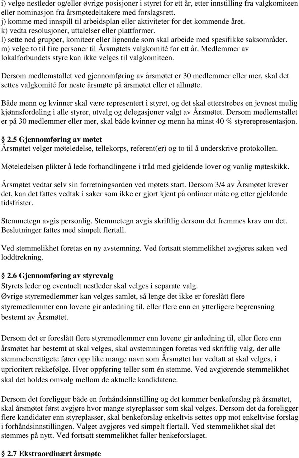 l) sette ned grupper, komiteer eller lignende som skal arbeide med spesifikke saksområder. m) velge to til fire personer til Årsmøtets valgkomité for ett år.