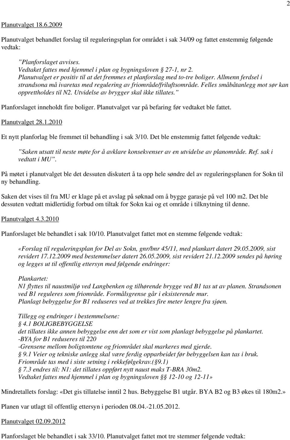 Allmenn ferdsel i strandsona må ivaretas med regulering av friområde/friluftsområde. Felles småbåtanlegg mot sør kan opprettholdes til N2. Utvidelse av brygger skal ikke tillates.