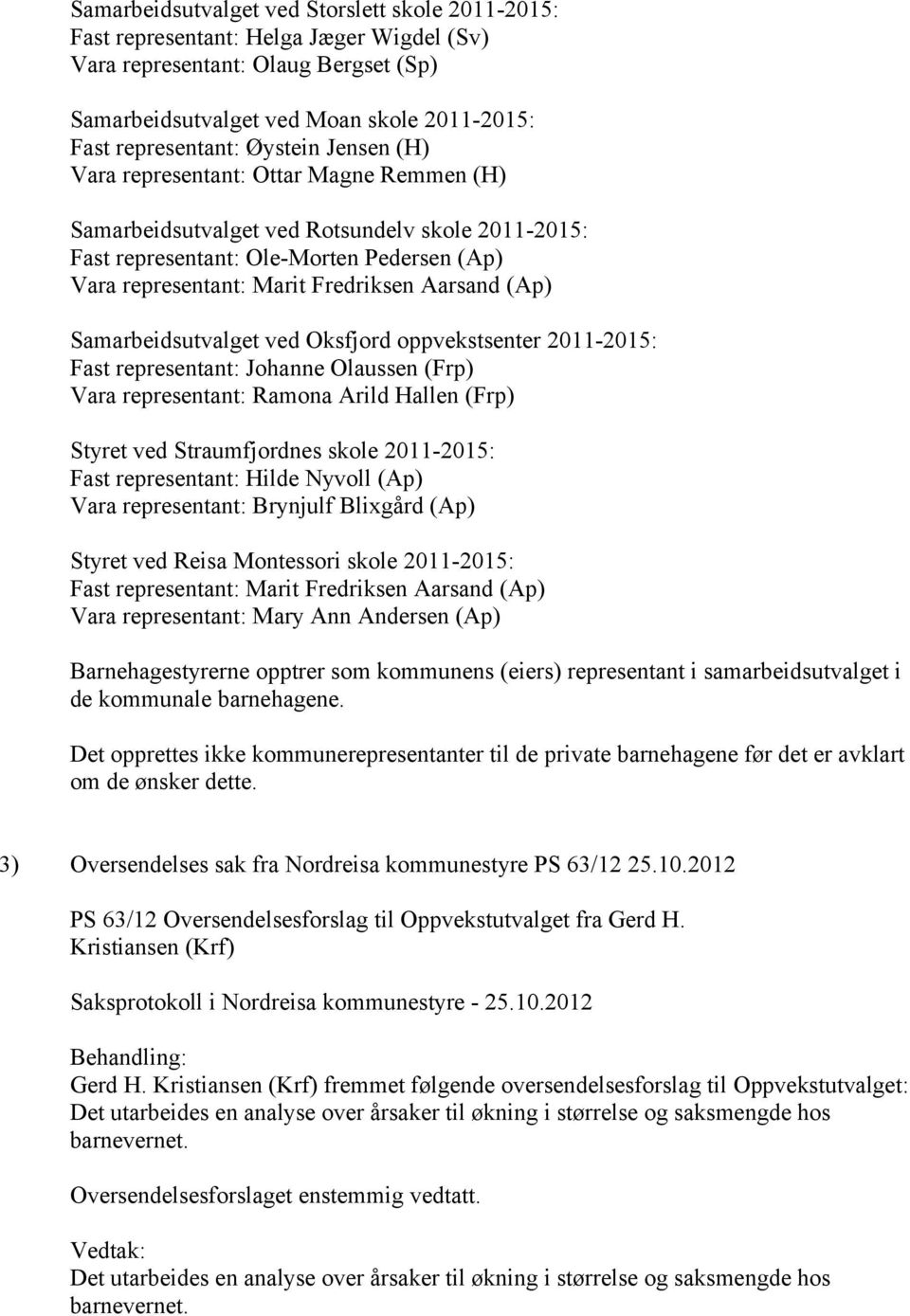 (Ap) Samarbeidsutvalget ved Oksfjord oppvekstsenter 2011-2015: Fast representant: Johanne Olaussen (Frp) Vara representant: Ramona Arild Hallen (Frp) Styret ved Straumfjordnes skole 2011-2015: Fast