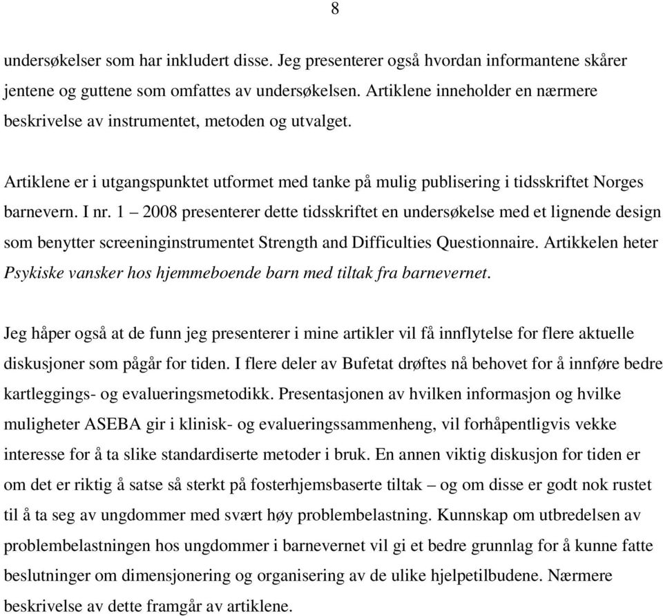 1 2008 presenterer dette tidsskriftet en undersøkelse med et lignende design som benytter screeninginstrumentet Strength and Difficulties Questionnaire.