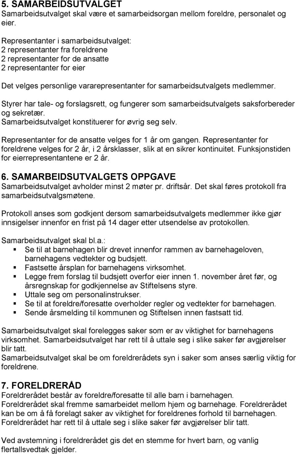 medlemmer. Styrer har tale- og forslagsrett, og fungerer som samarbeidsutvalgets saksforbereder og sekretær. Samarbeidsutvalget konstituerer for øvrig seg selv.