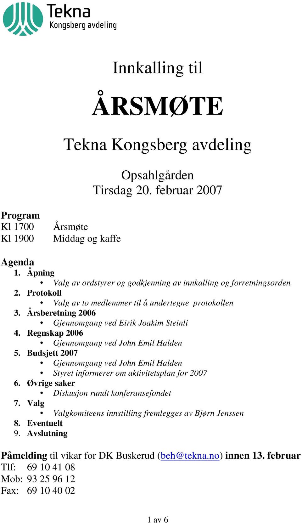 Årsberetning 2006 Gjennomgang ved Eirik Joakim Steinli 4. Regnskap 2006 Gjennomgang ved John Emil Halden 5.