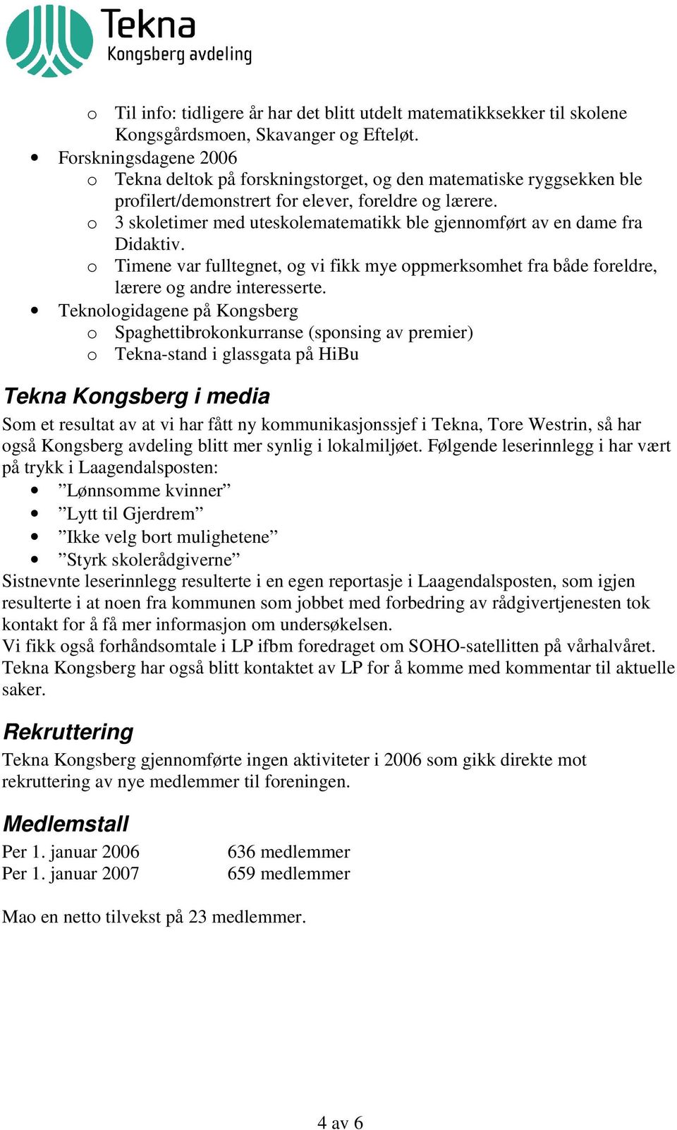 o 3 skoletimer med uteskolematematikk ble gjennomført av en dame fra Didaktiv. o Timene var fulltegnet, og vi fikk mye oppmerksomhet fra både foreldre, lærere og andre interesserte.