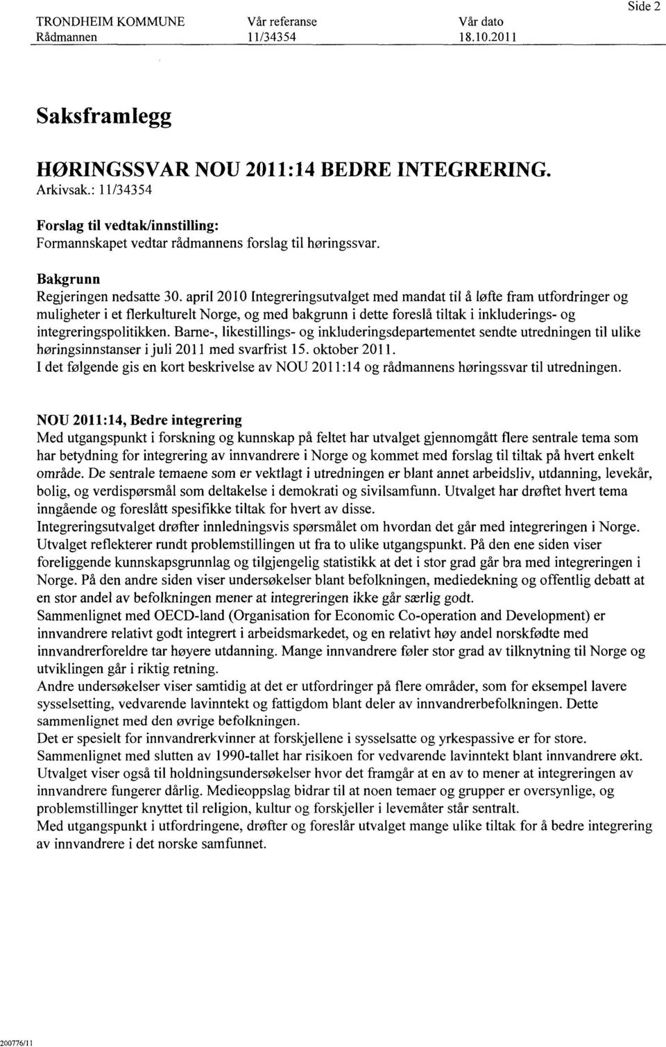 april 2010 Integreringsutvalget med mandat til å løfte fram utfordringer og muligheter i et flerkulturelt Norge, og med bakgrunn i dette foreslå tiltak i inkluderings- og integreringspolitikken.