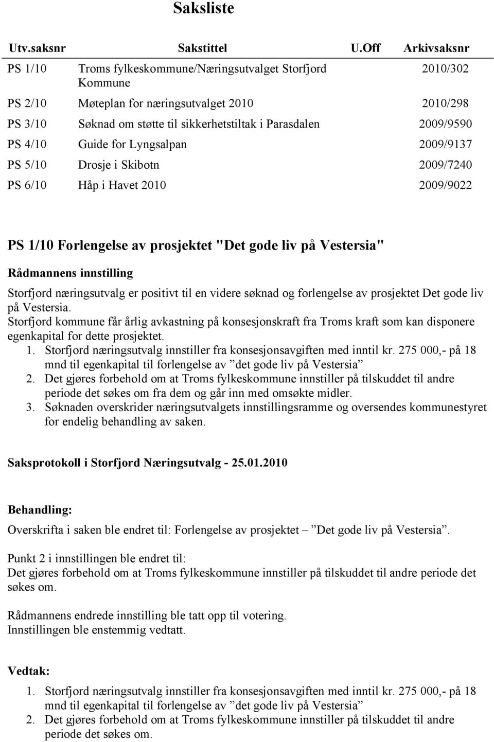 2009/9590 PS 4/10 Guide for Lyngsalpan 2009/9137 PS 5/10 Drosje i Skibotn 2009/7240 PS 6/10 Håp i Havet 2010 2009/9022 PS 1/10 Forlengelse av prosjektet "Det gode liv på Vestersia" Storfjord