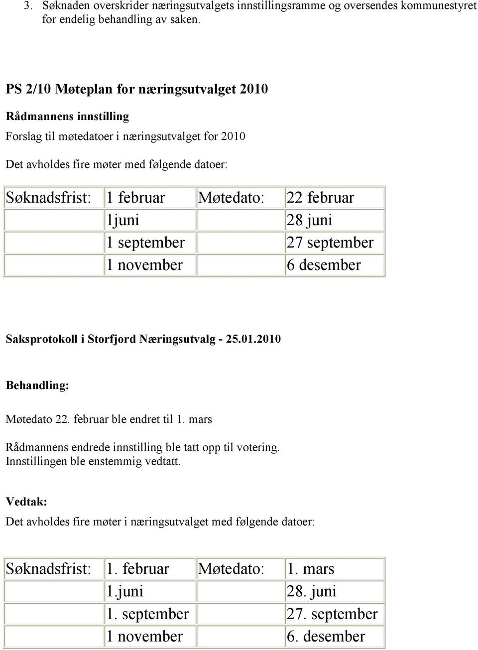 februar Møtedato: 22 februar 1juni 28 juni 1 september 27 september 1 november 6 desember Møtedato 22. februar ble endret til 1.