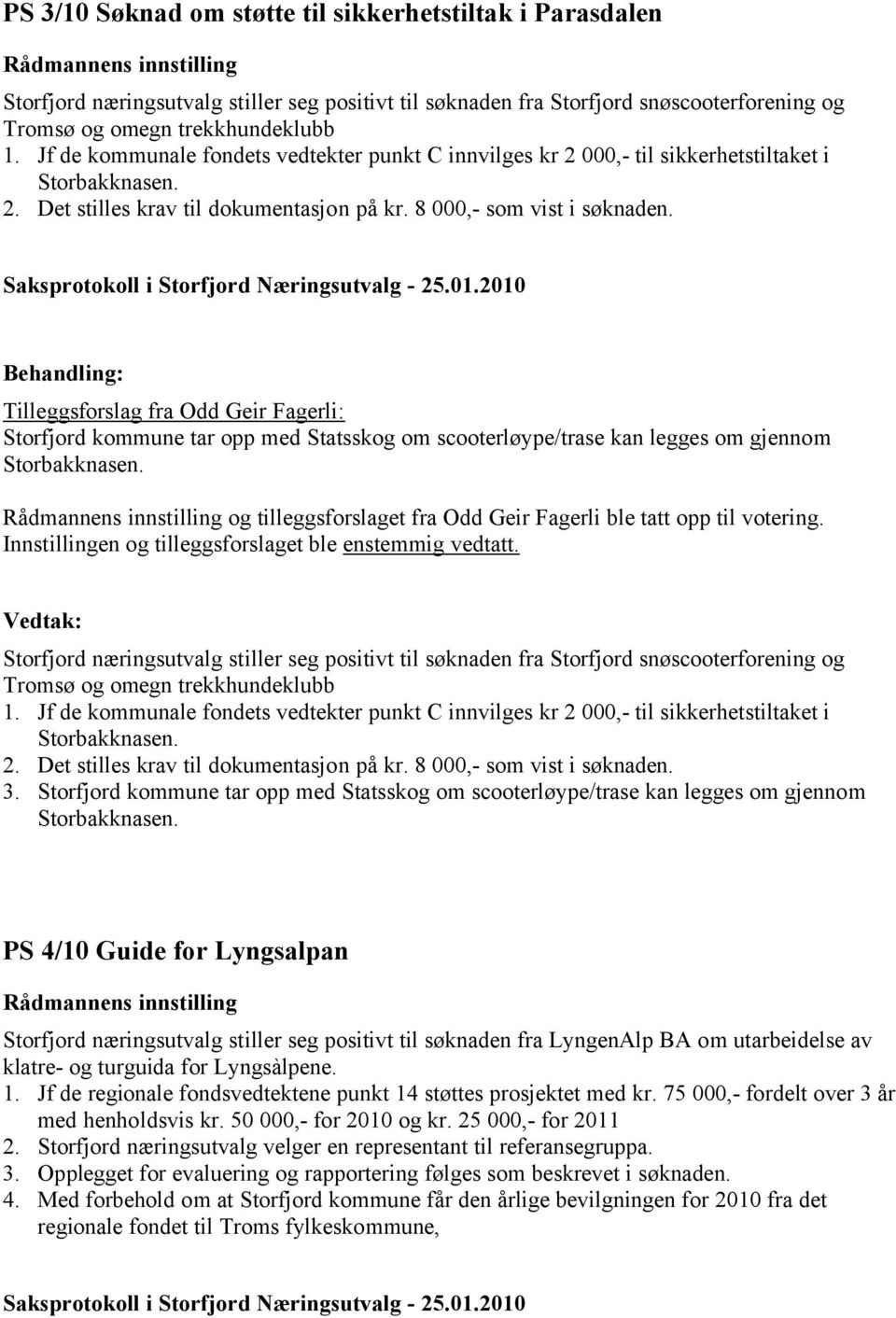Tilleggsforslag fra Odd Geir Fagerli: Storfjord kommune tar opp med Statsskog om scooterløype/trase kan legges om gjennom og tilleggsforslaget fra Odd Geir Fagerli ble tatt opp til votering.