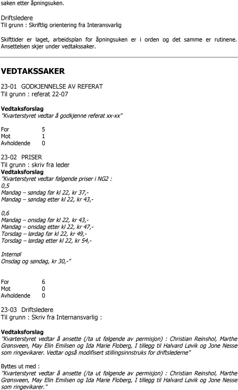 VEDTAKSSAKER 23-01 GODKJENNELSE AV REFERAT Til grunn : referat 22-07 Kvarterstyret vedtar å godkjenne referat xx-xx For 5 Mot 1 23-02 PRISER Til grunn : skriv fra leder Kvarterstyret vedtar følgende