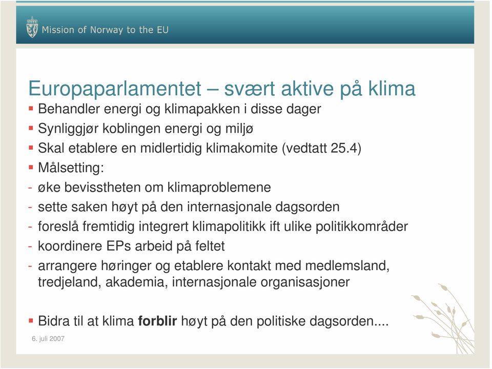 4) Målsetting: - øke bevisstheten om klimaproblemene - sette saken høyt på den internasjonale dagsorden - foreslå fremtidig integrert