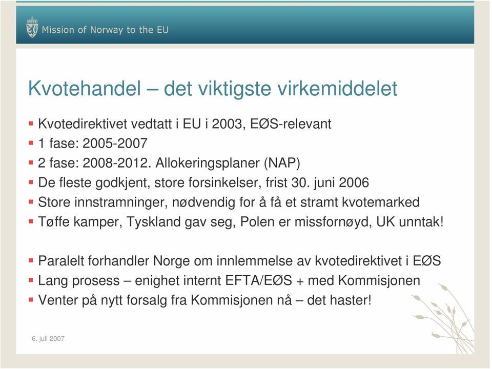 juni 2006 Store innstramninger, nødvendig for å få et stramt kvotemarked Tøffe kamper, Tyskland gav seg, Polen er missfornøyd,