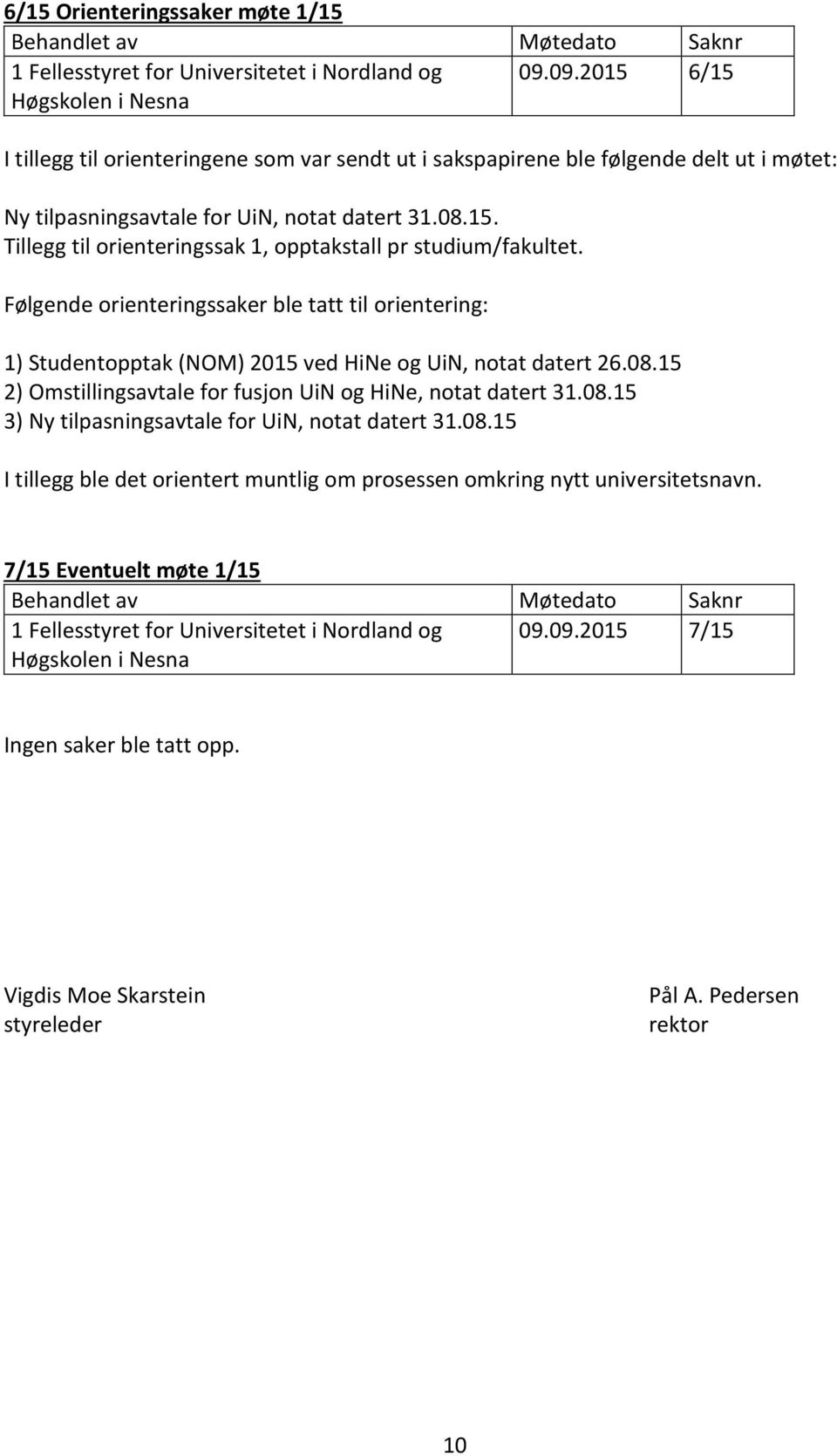 Følgende orienteringssaker ble tatt til orientering: 1) Studentopptak (NOM) 2015 ved HiNe og UiN, notat datert 26.08.15 2) Omstillingsavtale for fusjon UiN og HiNe, notat datert 31.08.15 3) Ny tilpasningsavtale for UiN, notat datert 31.