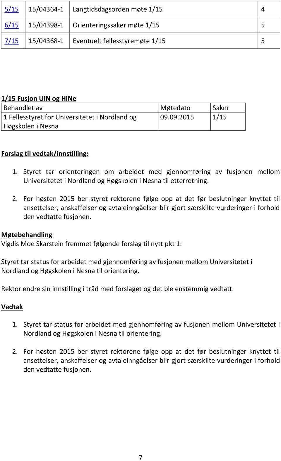 Styret tar orienteringen om arbeidet med gjennomføring av fusjonen mellom Universitetet i Nordland og Høgskolen i Nesna til etterretning. 2.