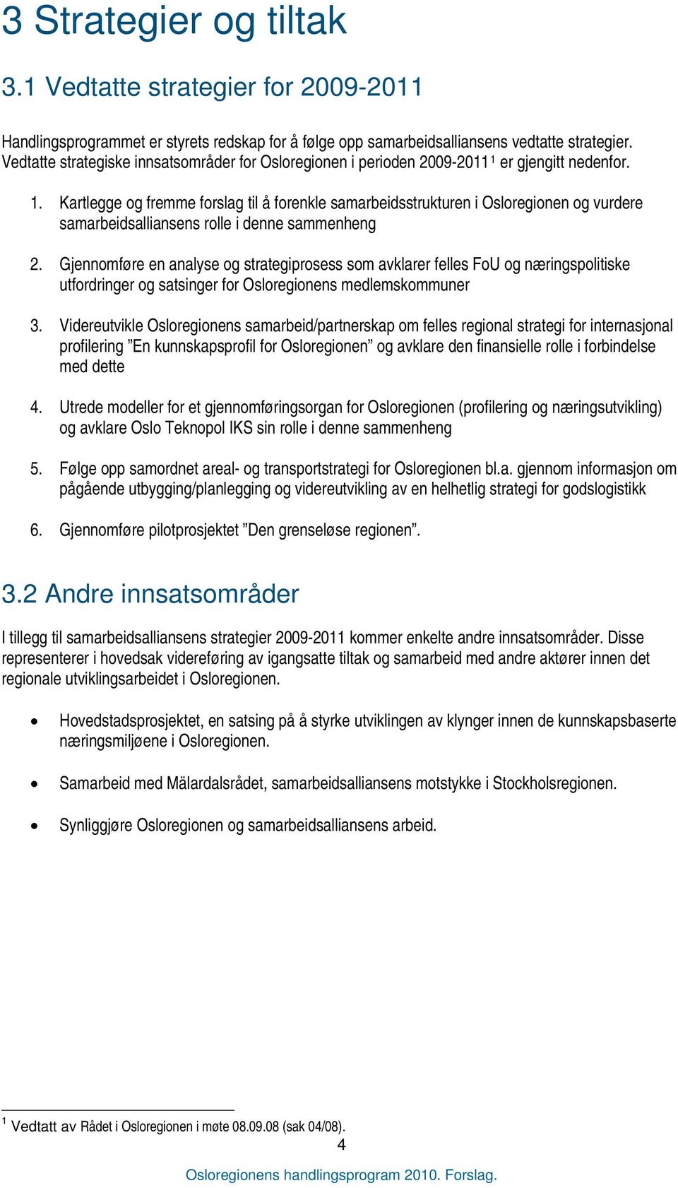 er gjengitt nedenfor. 1. Kartlegge og fremme forslag til å forenkle samarbeidsstrukturen i Osloregionen og vurdere samarbeidsalliansens rolle i denne sammenheng 2.